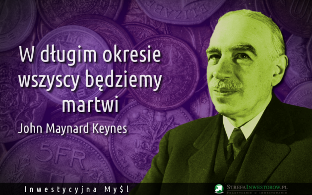 W długim okresie wszyscy będziemy martwi - John Maynard Keynes