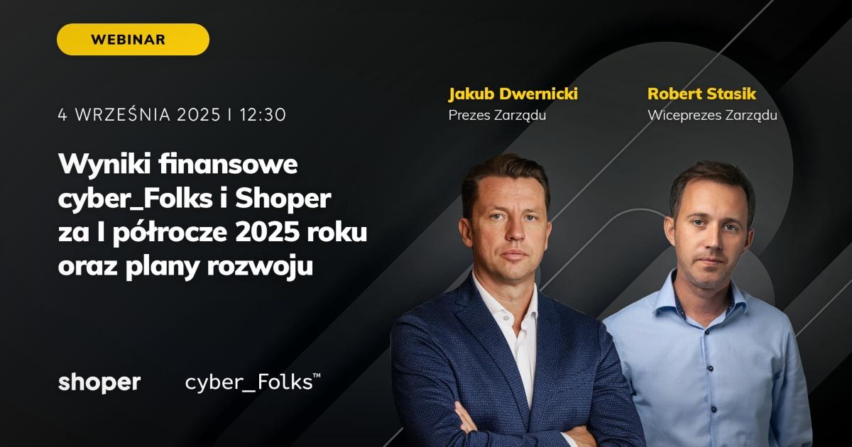 Wyniki finansowe cyber_Folks i Shoper za I półrocze 2025 roku oraz plany rozwoju [webinar z zarządem]