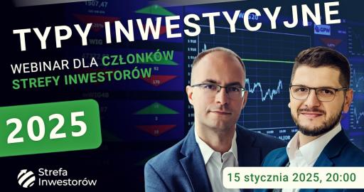  W co inwestować w 2025 czyli Typy Inwestycyjne na rozpoczynający się rok [Webinar dla członków Strefy Inwestorów]