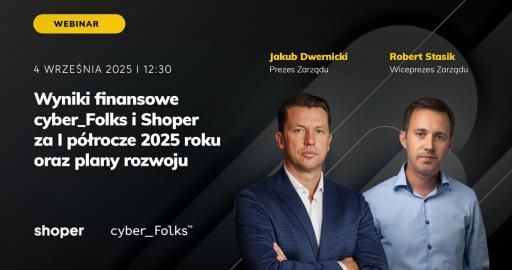 Wyniki finansowe cyber_Folks i Shoper za I półrocze 2025 roku oraz plany rozwoju [webinar z zarządem]