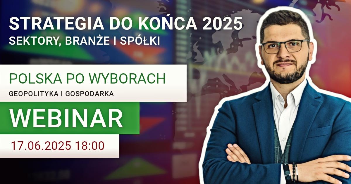 Polska po wyborach prezydenckich: Strategia do końca 2025 – sektory, branże i spółki [WEBINAR PREMIUM]